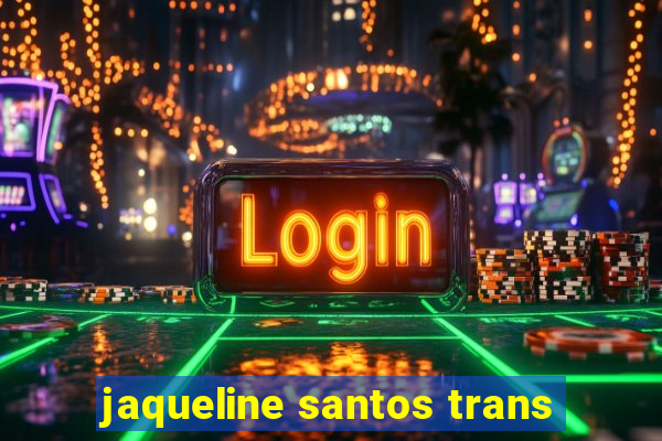 jaqueline santos trans